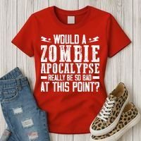 Would A Zombie Apocalypse Be So Bad At This Point Women's T-Shirt thumb 3