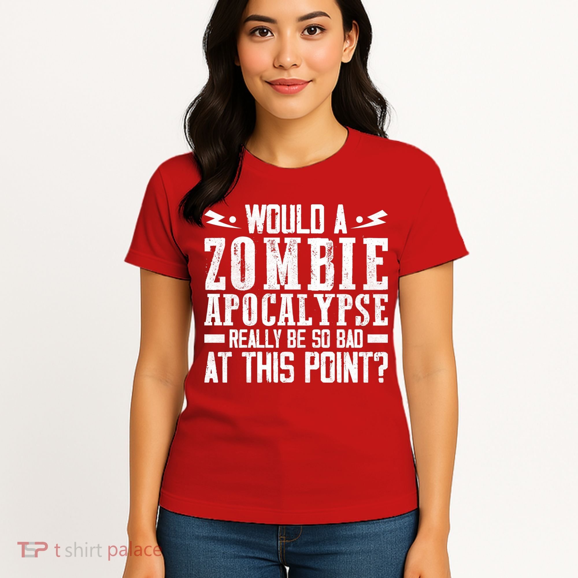 Would A Zombie Apocalypse Be So Bad At This Point Women's T-Shirt
