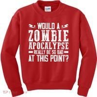 Would A Zombie Apocalypse Be So Bad At This Point Kids Sweatshirt thumb 0