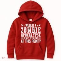 Would A Zombie Apocalypse Be So Bad At This Point Kids Hoodie thumb 0