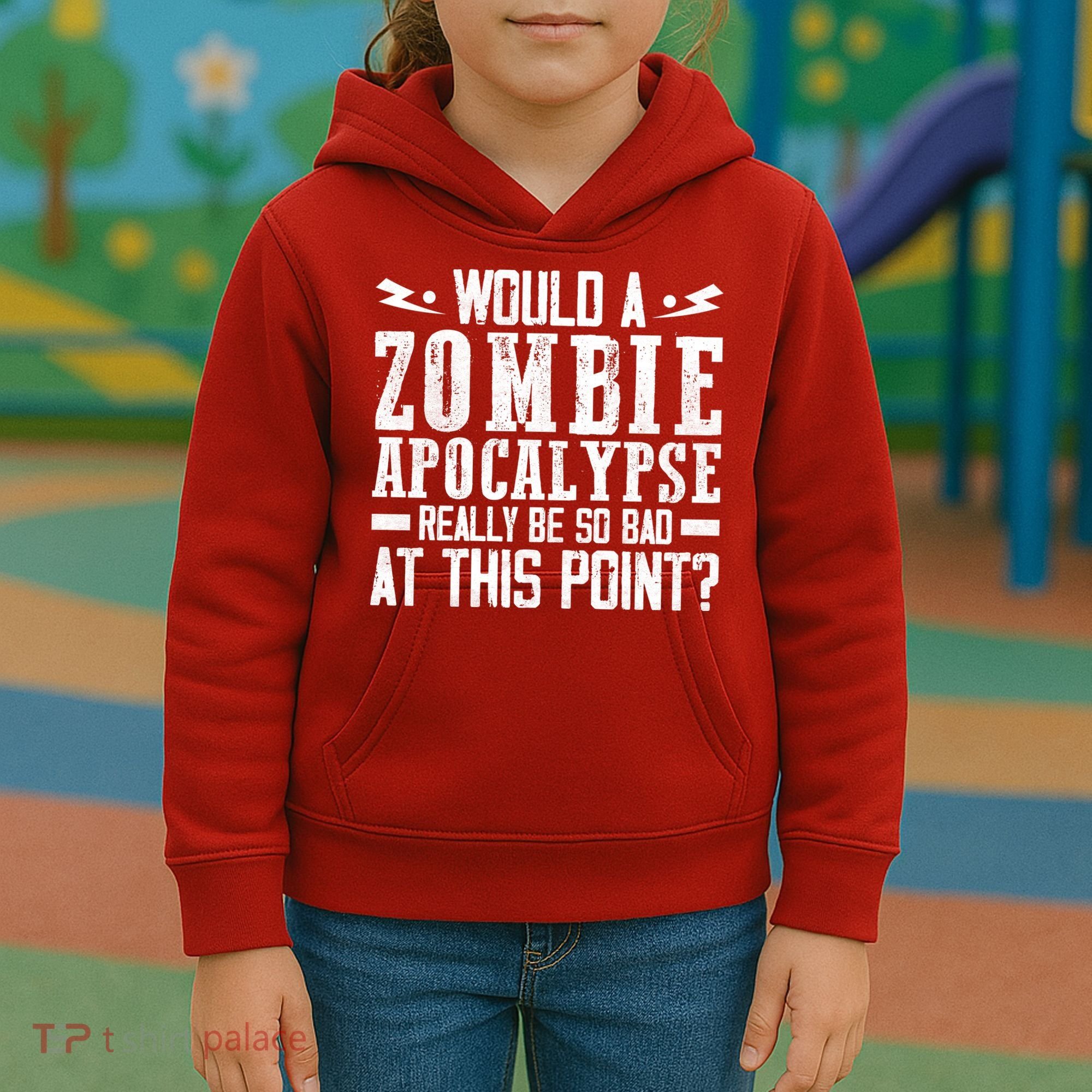Would A Zombie Apocalypse Be So Bad At This Point Kids Hoodie