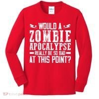 Would A Zombie Apocalypse Be So Bad At This Point Kids Long Sleeve Shirt thumb 0