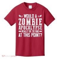 Would A Zombie Apocalypse Be So Bad At This Point Kids T-Shirt thumb 0