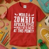 Would A Zombie Apocalypse Be So Bad At This Point Kids T-Shirt thumb 3