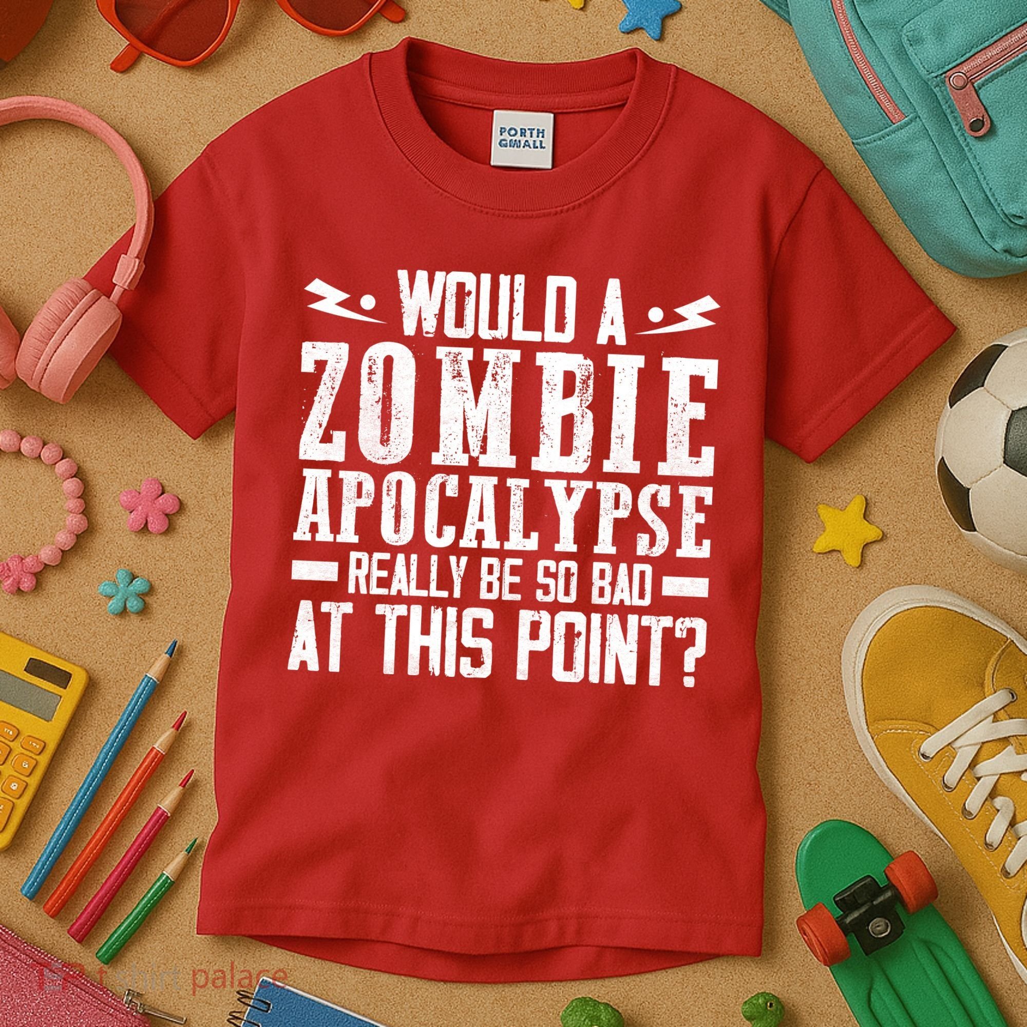 Would A Zombie Apocalypse Be So Bad At This Point Kids T-Shirt