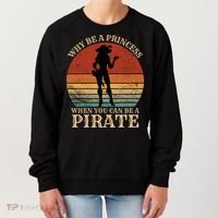 Why Be A Princess When You Can Be A Pirate Funny Women's Sweatshirt thumb 0