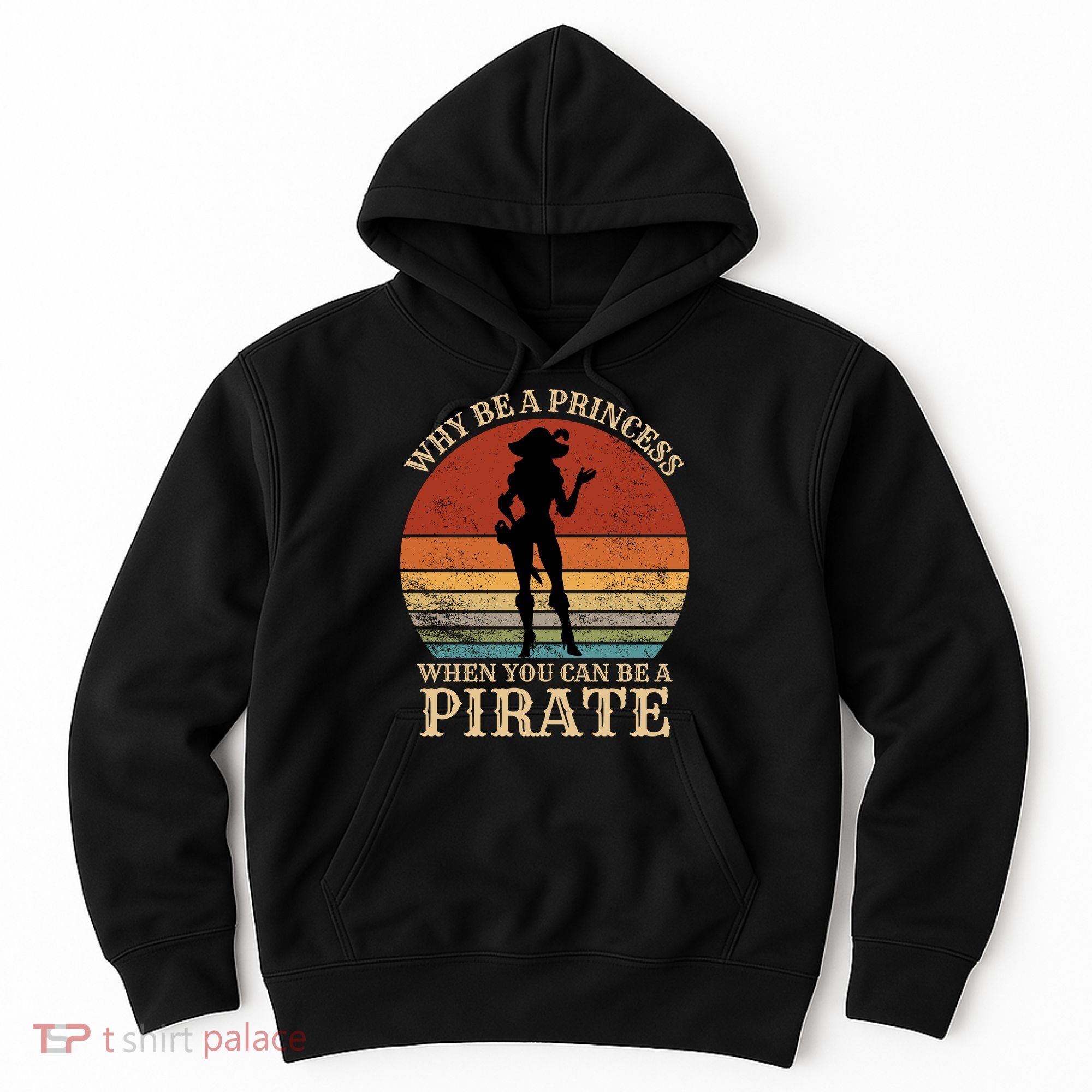 Why Be A Princess When You Can Be A Pirate Funny Hoodie