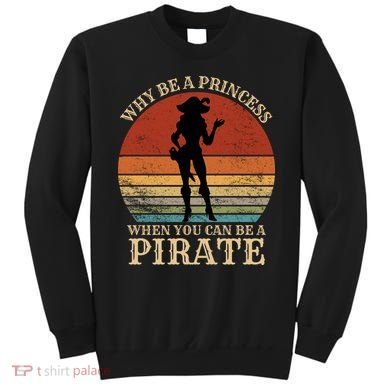 Why Be A Princess When You Can Be A Pirate Funny Sweatshirt