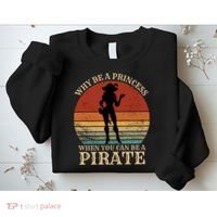 Why Be A Princess When You Can Be A Pirate Funny Sweatshirt thumb 2