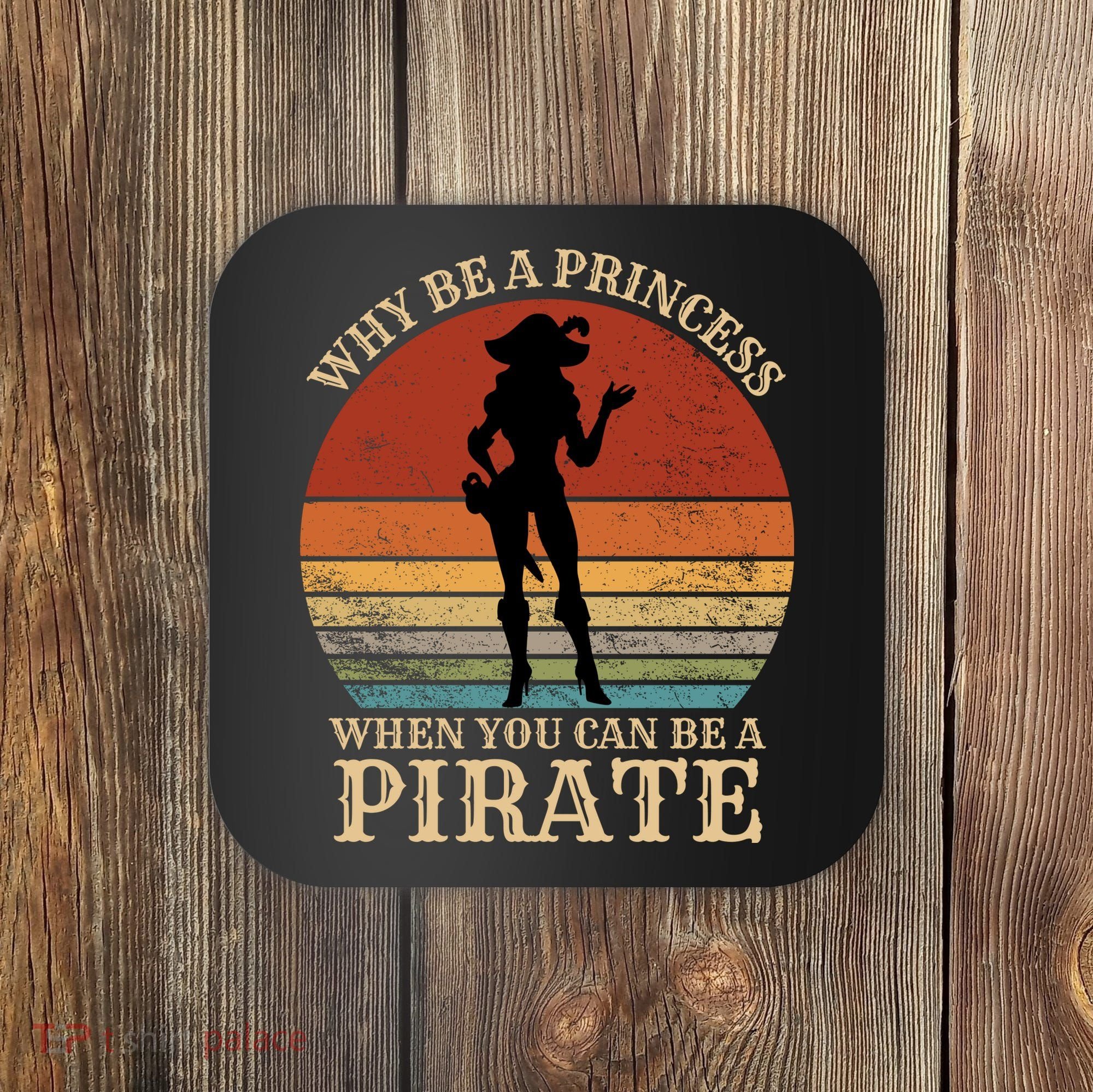 Why Be A Princess When You Can Be A Pirate Funny Coaster
