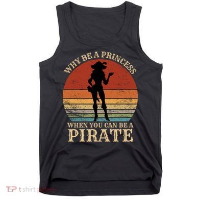 Why Be A Princess When You Can Be A Pirate Funny Tank Top