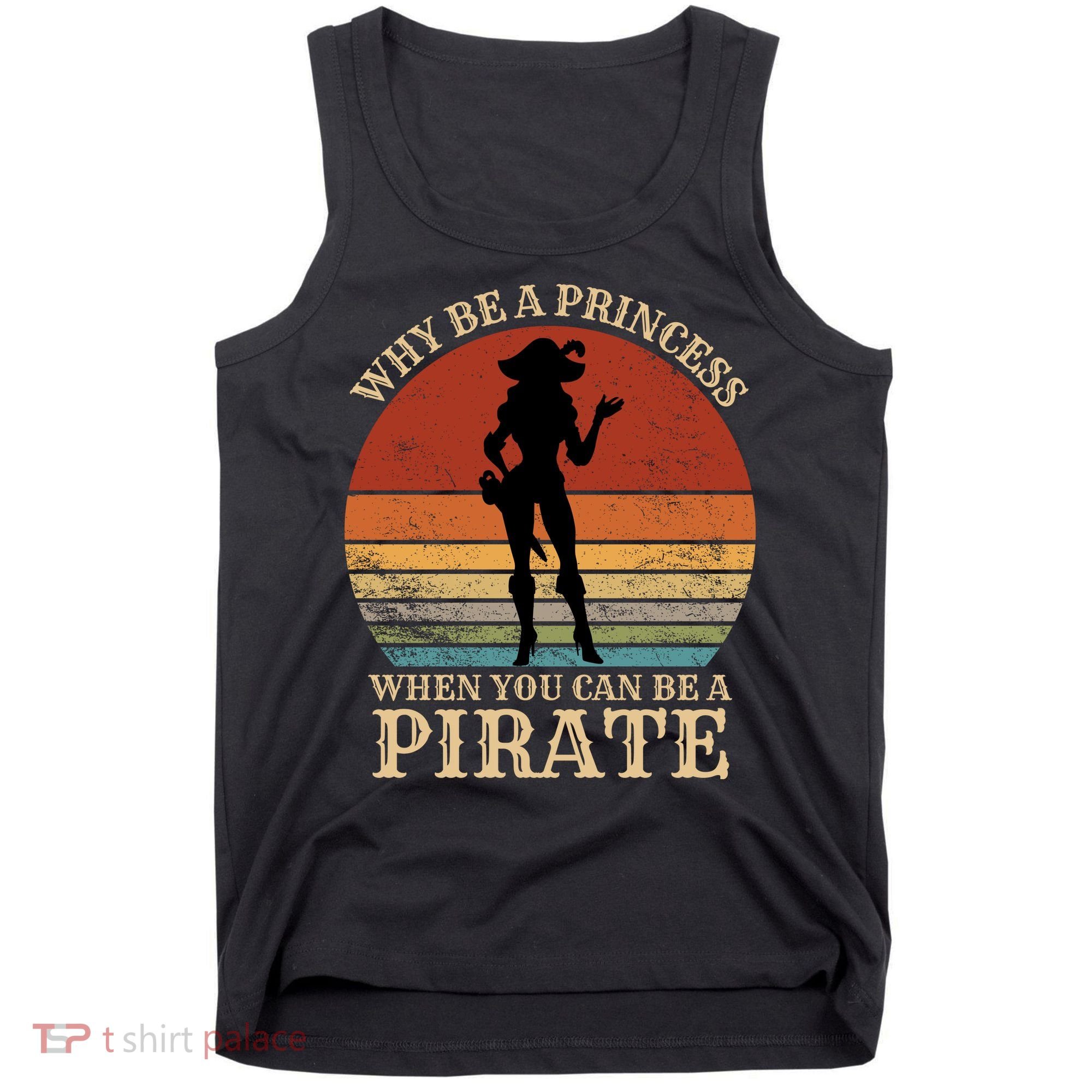 Why Be A Princess When You Can Be A Pirate Funny Tank Top