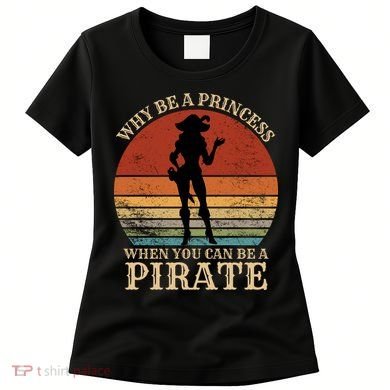 Why Be A Princess When You Can Be A Pirate Funny Women's T-Shirt