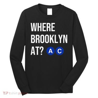 Where Brooklyn At Ac Nyc Train Long Sleeve Shirt