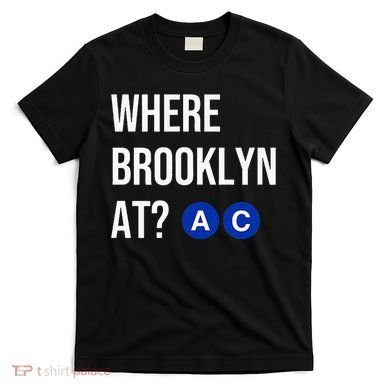 Where Brooklyn At Ac Nyc Train T-Shirt