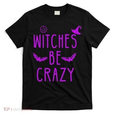 Witches Be Crazy Halloween For Crazy Psycho Witches T-Shirt