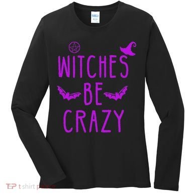 Witches Be Crazy Halloween For Crazy Psycho Witches Women's Long Sleeve Shirt