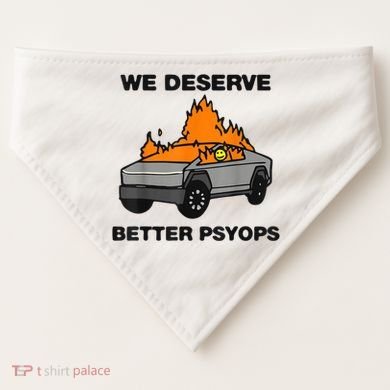 We Better Deserve Better Psyops Funny USA-Made Doggie Bandana
