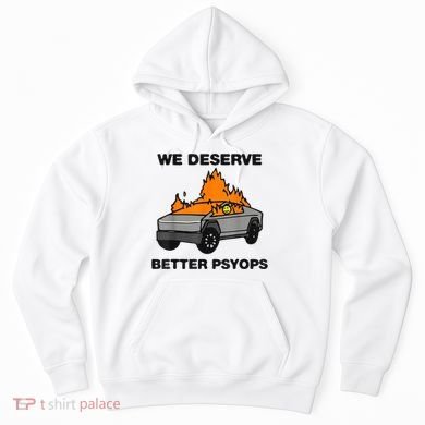 We Better Deserve Better Psyops Funny Hoodie