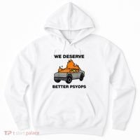 We Better Deserve Better Psyops Funny Hoodie thumb 0