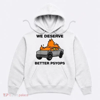 We Better Deserve Better Psyops Funny Hoodie