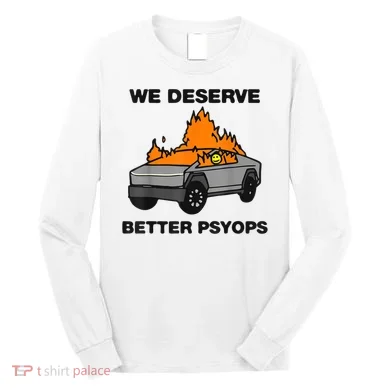 We Better Deserve Better Psyops Funny Long Sleeve Shirt