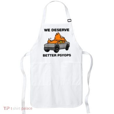 We Better Deserve Better Psyops Funny Apron
