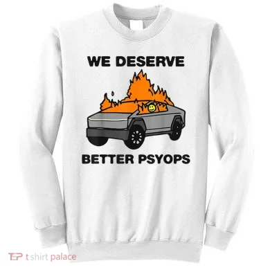 We Better Deserve Better Psyops Funny Sweatshirt