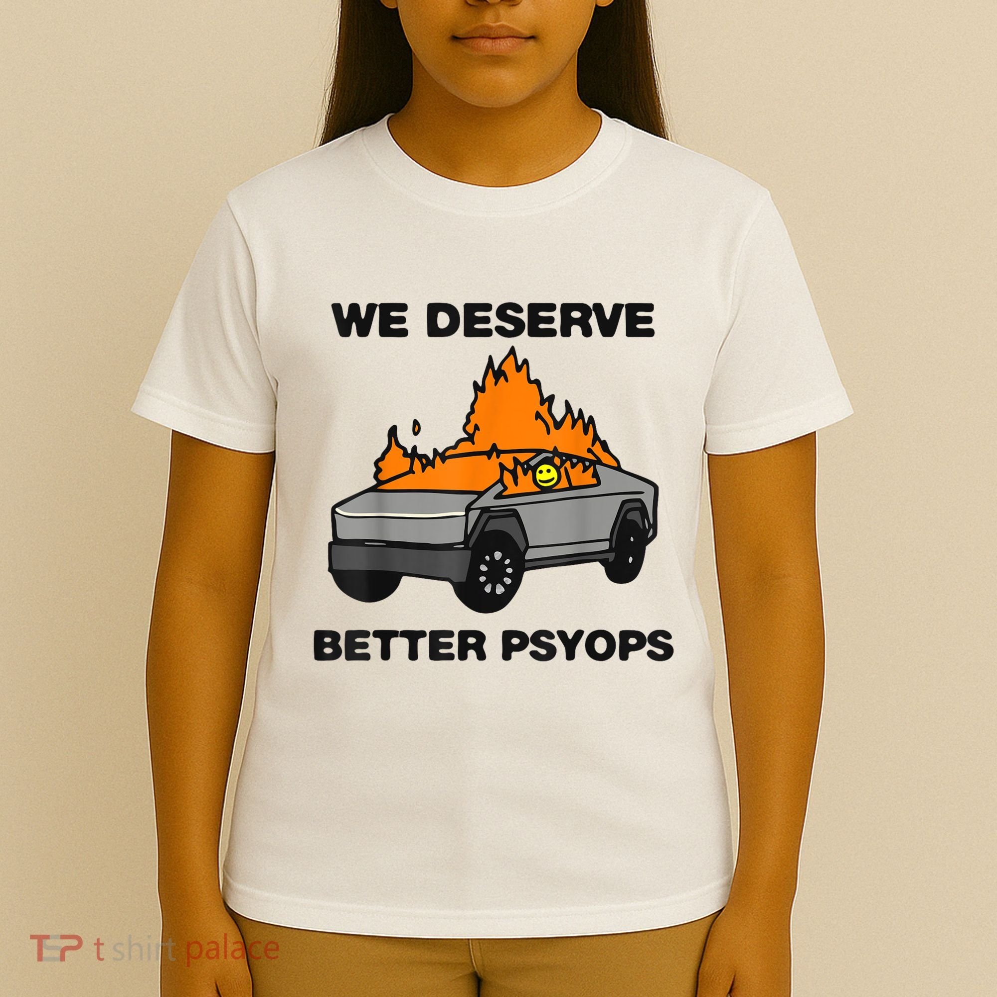 We Better Deserve Better Psyops Funny T-Shirt