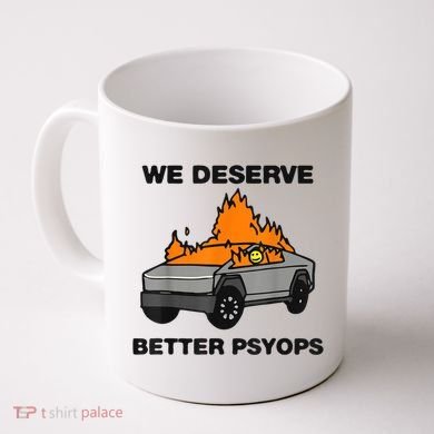 We Better Deserve Better Psyops Funny Coffee Mug