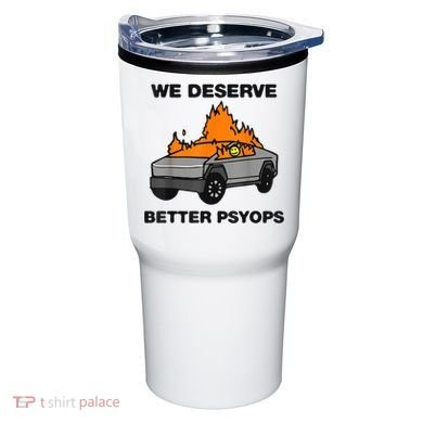 We Better Deserve Better Psyops Funny Tumbler