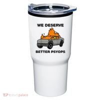 We Better Deserve Better Psyops Funny Tumbler thumb 0