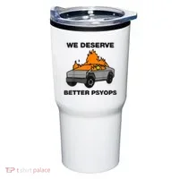 We Better Deserve Better Psyops Funny Tumbler thumb 0