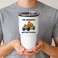 We Better Deserve Better Psyops Funny Tumbler thumb 2