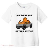 We Better Deserve Better Psyops Funny Toddler T-Shirt thumb 0