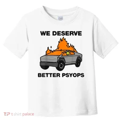 We Better Deserve Better Psyops Funny Toddler T-Shirt