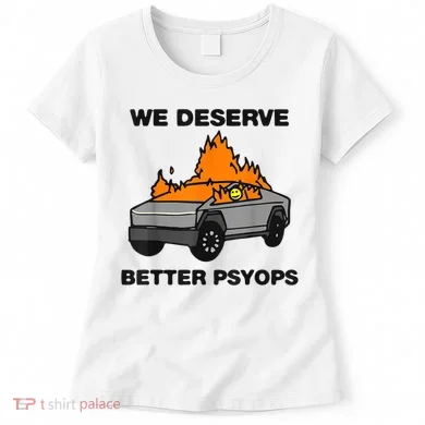 We Better Deserve Better Psyops Funny Women's T-Shirt