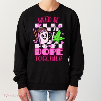 Weed Be Dope Together Valentines Day 420 Marijuana Women's Sweatshirt