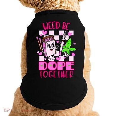 Weed Be Dope Together Valentines Day 420 Marijuana Doggie Tank