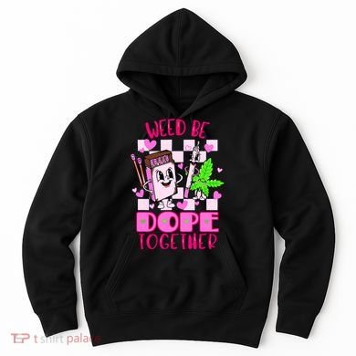 Weed Be Dope Together Valentines Day 420 Marijuana Hoodie