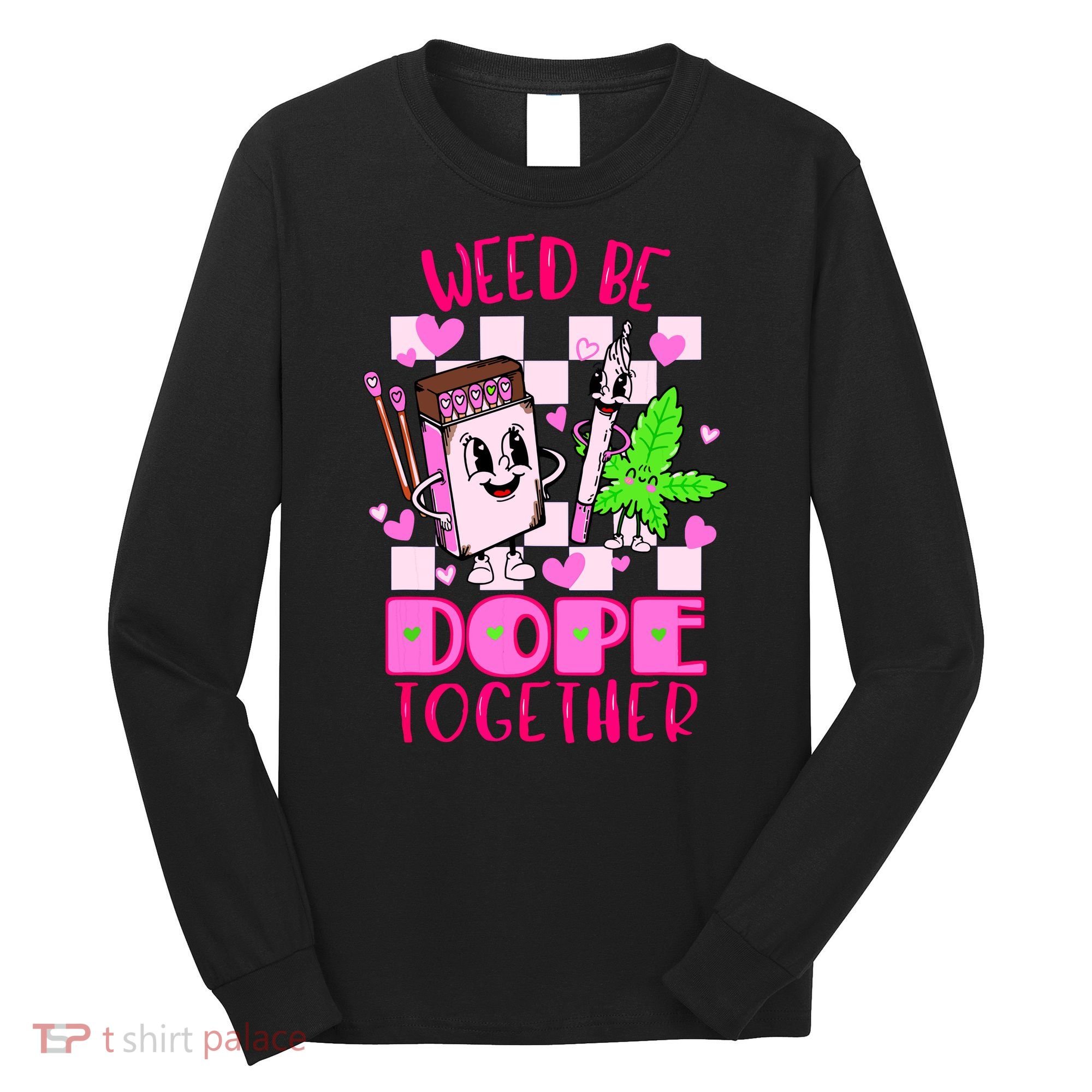 Weed Be Dope Together Valentines Day 420 Marijuana Long Sleeve Shirt