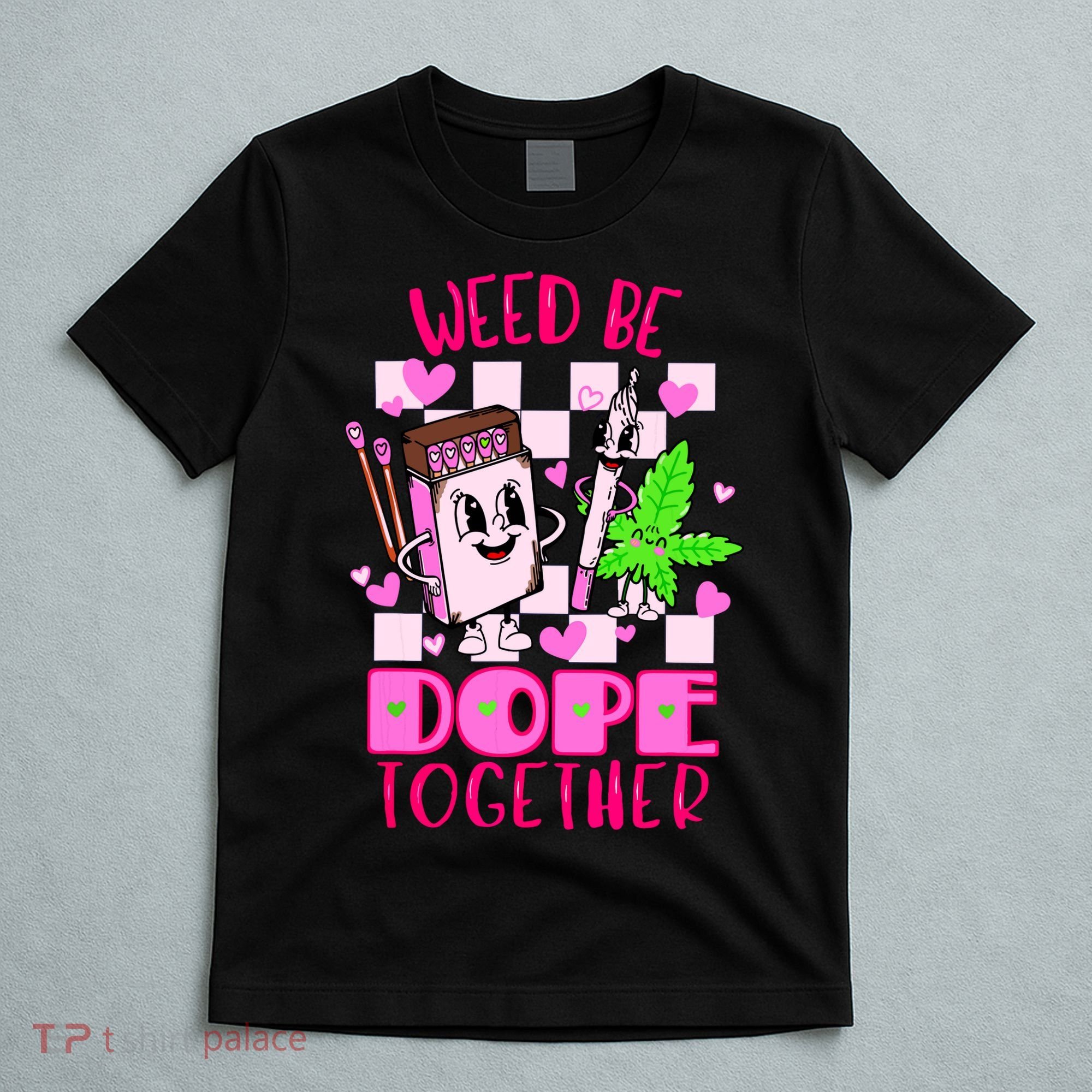 Weed Be Dope Together Valentines Day 420 Marijuana T-Shirt