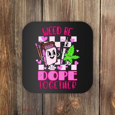 Weed Be Dope Together Valentines Day 420 Marijuana Coaster