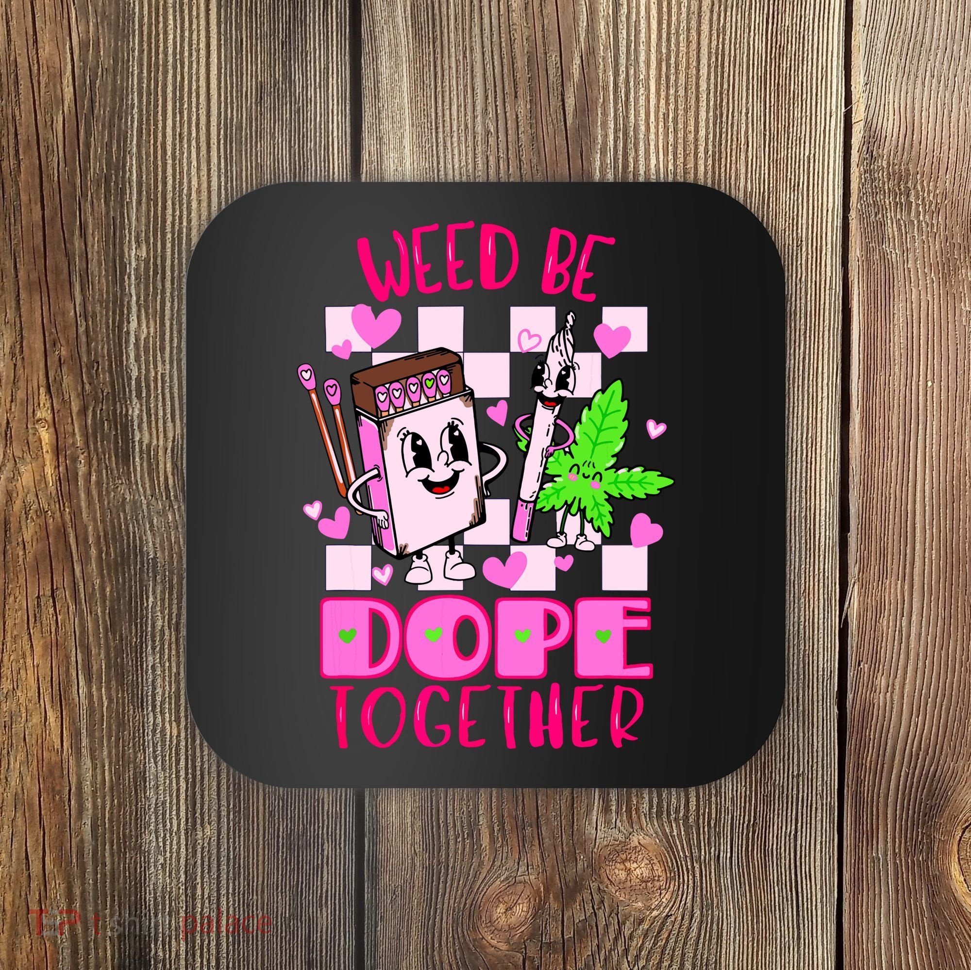 Weed Be Dope Together Valentines Day 420 Marijuana Coaster