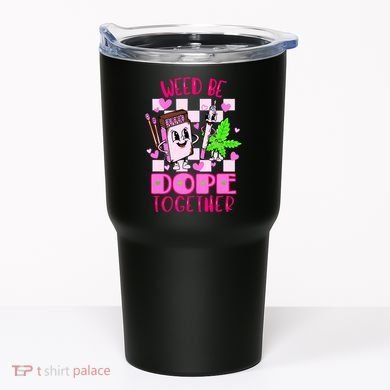 Weed Be Dope Together Valentines Day 420 Marijuana Tumbler
