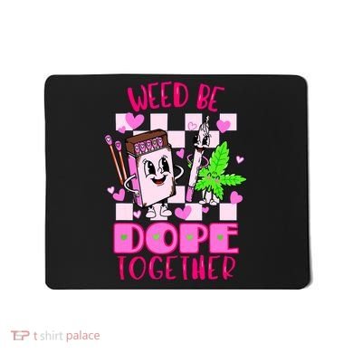 Weed Be Dope Together Valentines Day 420 Marijuana Mousepad