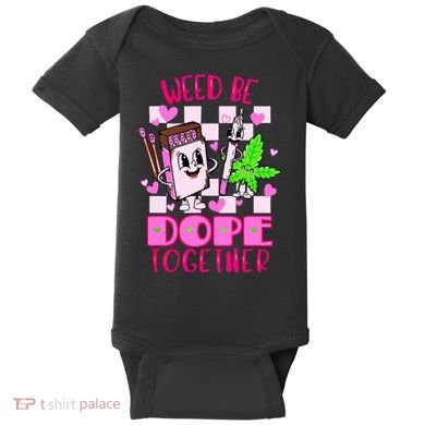 Weed Be Dope Together Valentines Day 420 Marijuana Baby Bodysuit