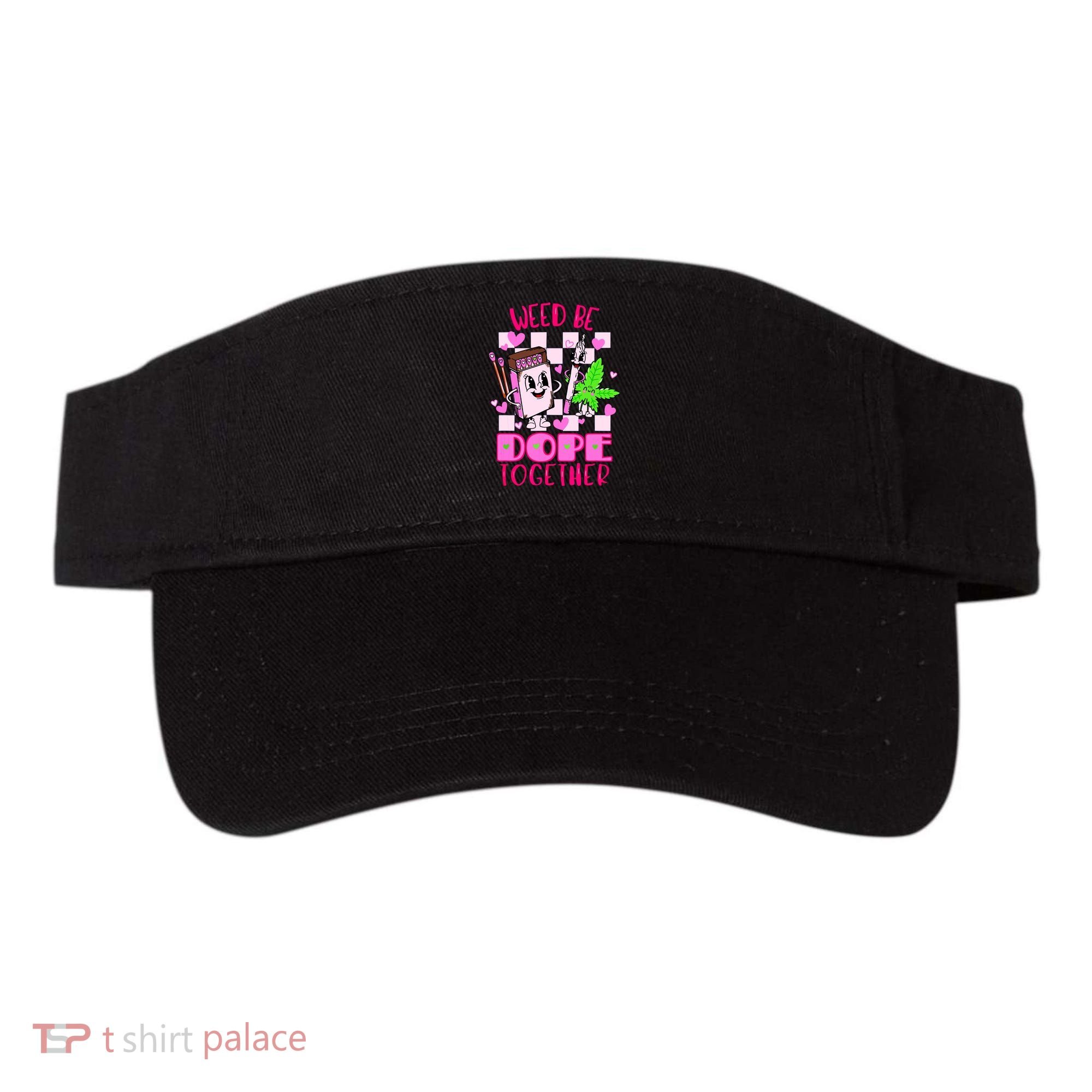Weed Be Dope Together Valentines Day 420 Marijuana Visor