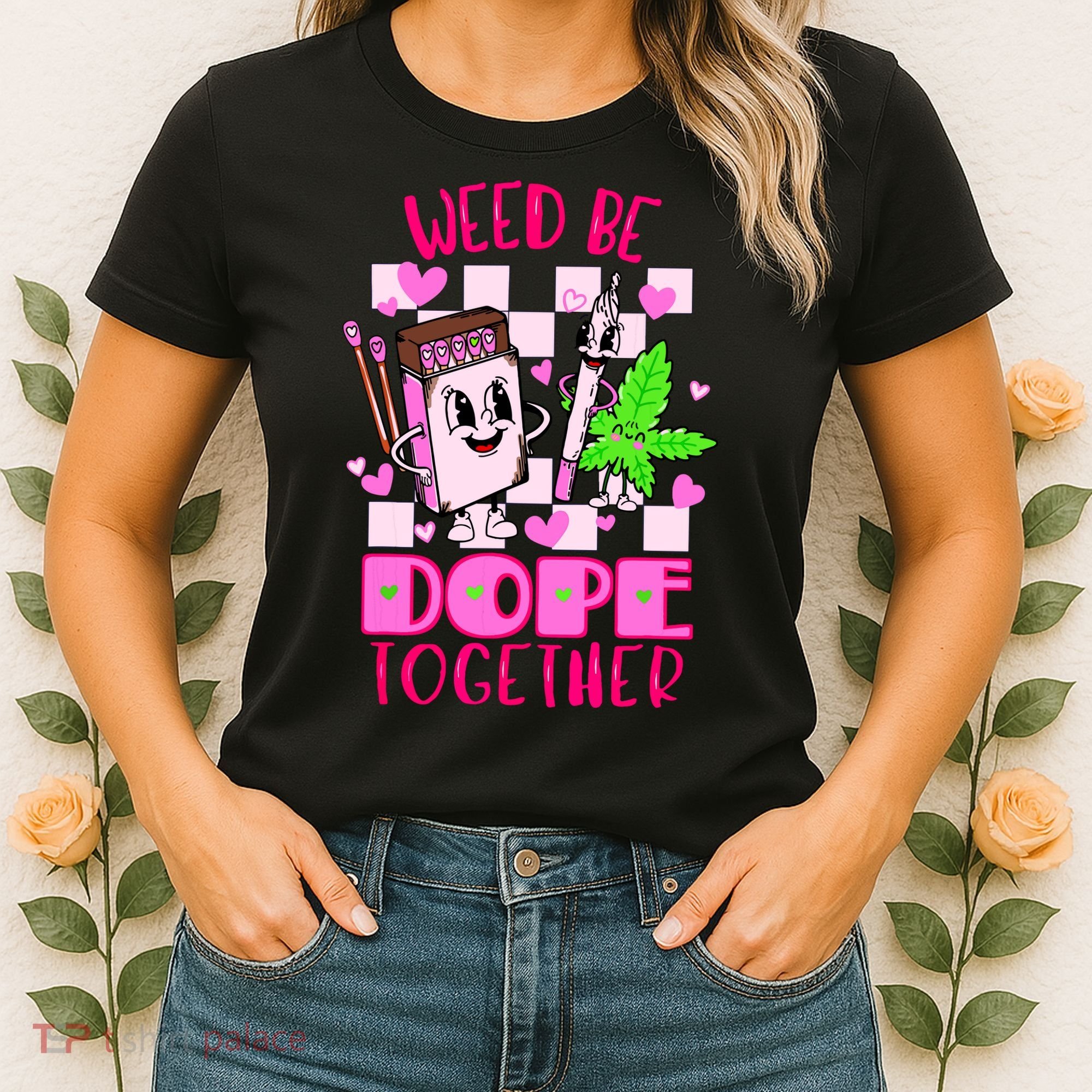 Weed Be Dope Together Valentines Day 420 Marijuana Women's T-Shirt
