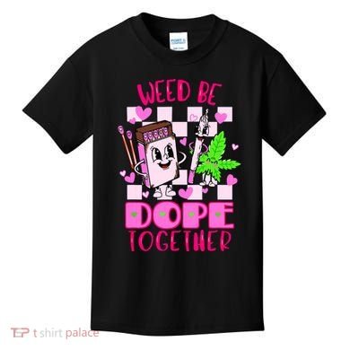 Weed Be Dope Together Valentines Day 420 Marijuana Kids T-Shirt